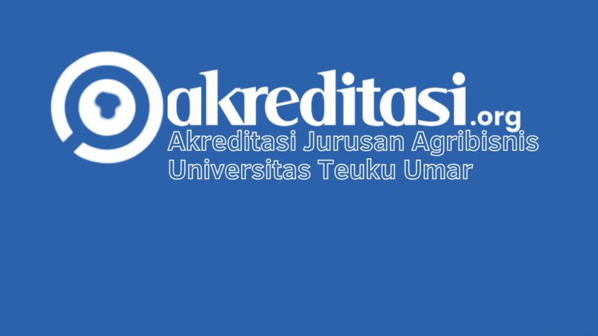 Akreditasi Jurusan Agribisnis Universitas Teuku Umar