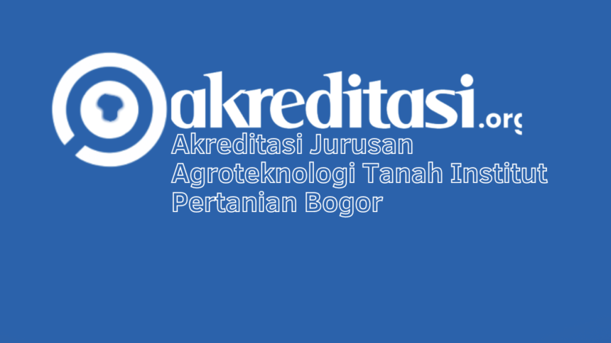 Akreditasi Jurusan Agroteknologi Tanah Institut Pertanian Bogor