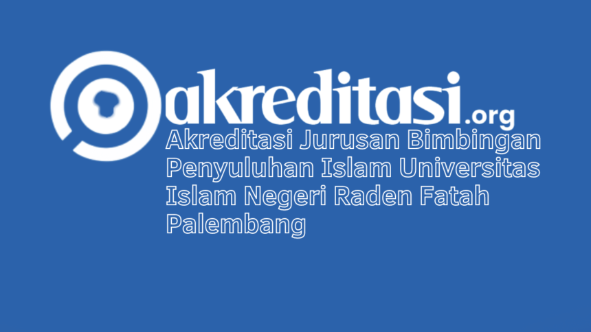 Akreditasi Jurusan Bimbingan Penyuluhan Islam Universitas Islam Negeri Raden Fatah Palembang