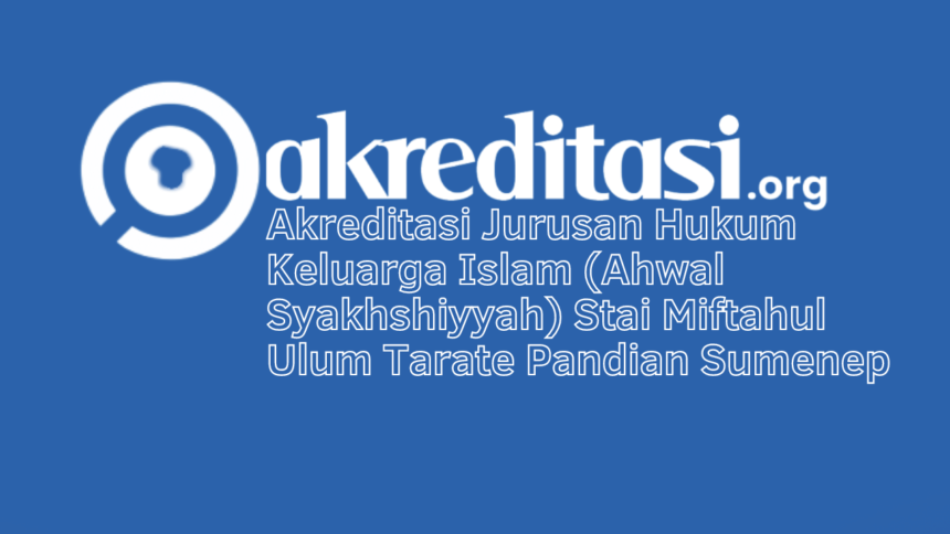 Akreditasi Jurusan Hukum Keluarga Islam (Ahwal Syakhshiyyah) Stai Miftahul Ulum Tarate Pandian Sumenep