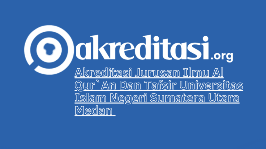 Akreditasi Jurusan Ilmu Al Qur`An Dan Tafsir Universitas Islam Negeri Sumatera Utara Medan