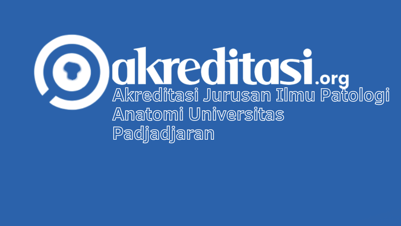 Akreditasi Jurusan Ilmu Patologi Anatomi Universitas Padjadjaran ...