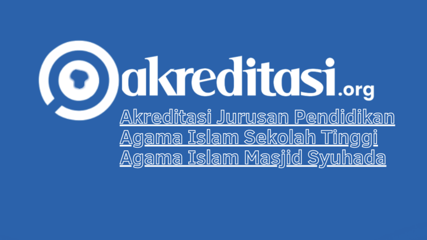 Akreditasi Jurusan Pendidikan Agama Islam Sekolah Tinggi Agama Islam Masjid Syuhada