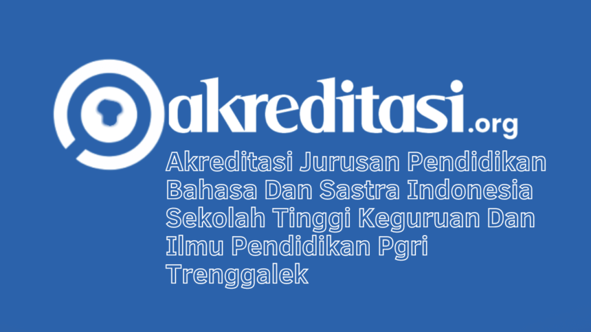 Akreditasi Jurusan Pendidikan Bahasa Dan Sastra Indonesia Sekolah Tinggi Keguruan Dan Ilmu Pendidikan Pgri Trenggalek