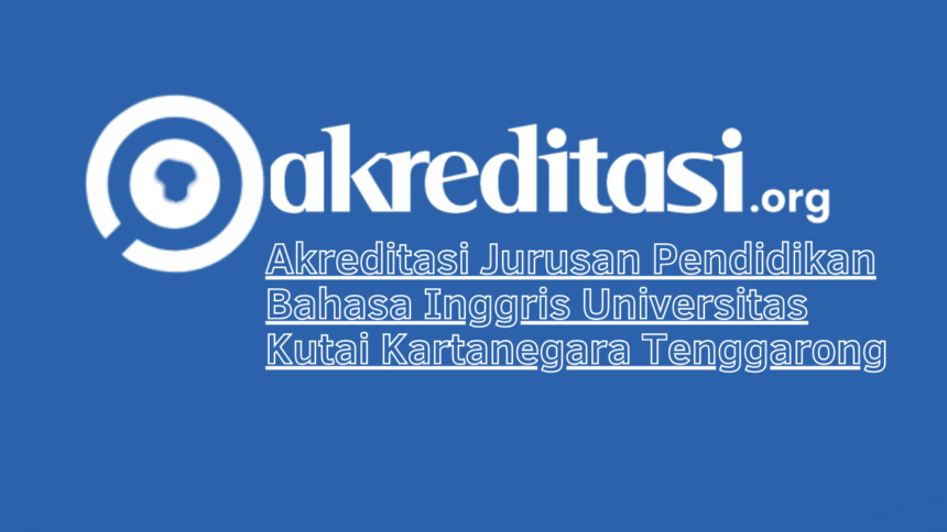 Akreditasi Jurusan Pendidikan Bahasa Inggris Universitas Kutai Kartanegara Tenggarong