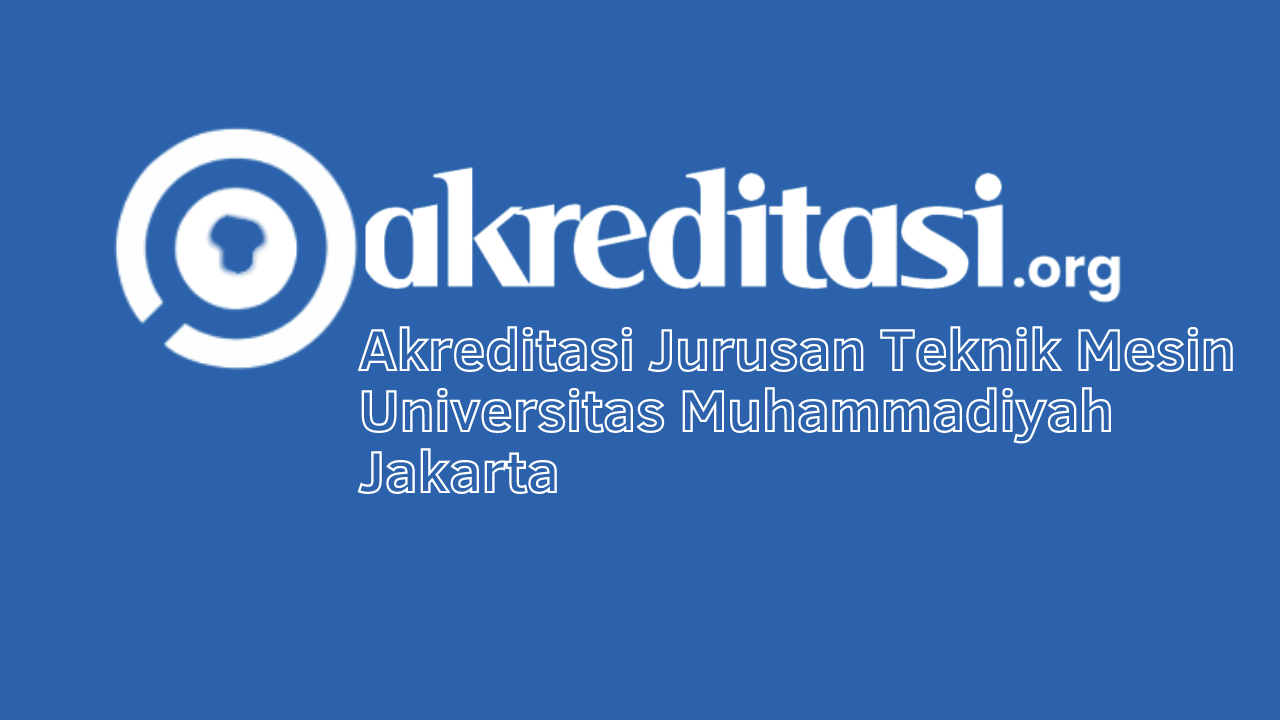 Akreditasi Jurusan Teknik Mesin Universitas Muhammadiyah Jakarta ...