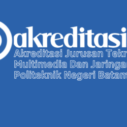 Akreditasi Jurusan Teknik Multimedia Dan Jaringan Politeknik Negeri Batam