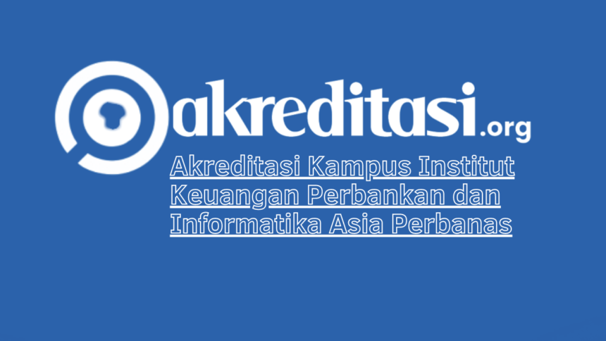 Akreditasi Kampus Institut Keuangan Perbankan dan Informatika Asia Perbanas