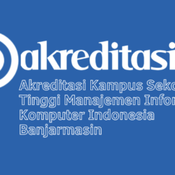 Akreditasi Kampus Sekolah Tinggi Manajemen Informatika Komputer Indonesia Banjarmasin