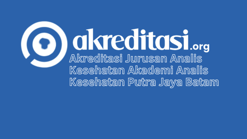 Akreditasi Jurusan Analis Kesehatan Akademi Analis Kesehatan Putra Jaya Batam