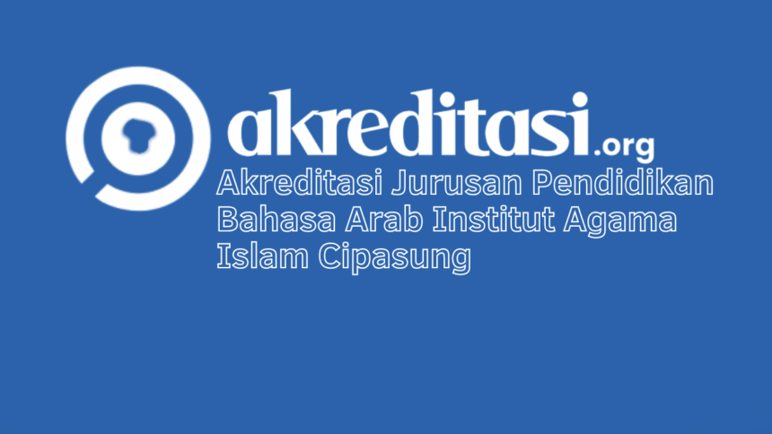 Akreditasi Jurusan Pendidikan Bahasa Arab Institut Agama Islam Cipasung