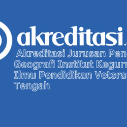 Akreditasi Jurusan Pendidikan Geografi Institut Keguruan Dan Ilmu Pendidikan Veteran Jawa Tengah