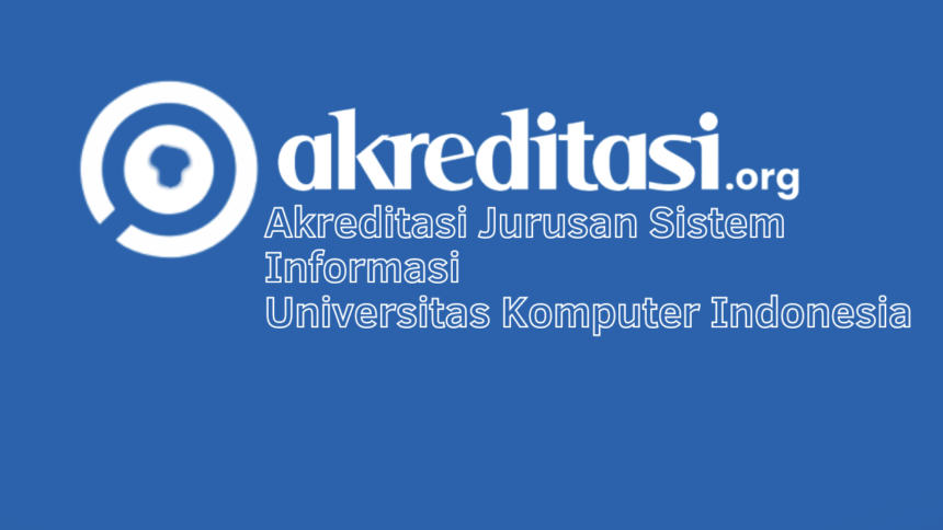 Akreditasi Jurusan Sistem Informasi Universitas Komputer Indonesia