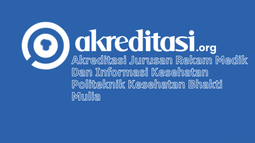 Akreditasi Jurusan Rekam Medik Dan Informasi Kesehatan Politeknik Kesehatan Bhakti Mulia