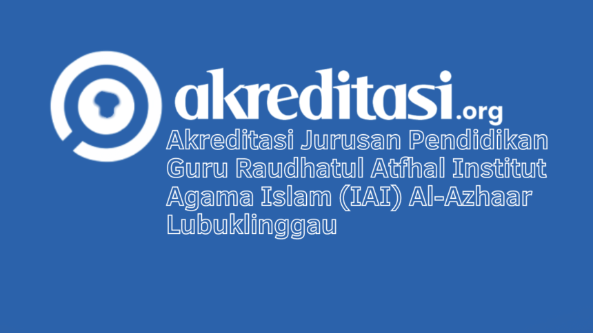 Akreditasi Jurusan Pendidikan Guru Raudhatul Atfhal Institut Agama Islam