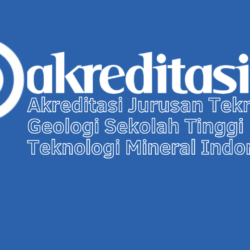 Akreditasi Jurusan Teknik Geologi Sekolah Tinggi Teknologi Mineral Indonesia