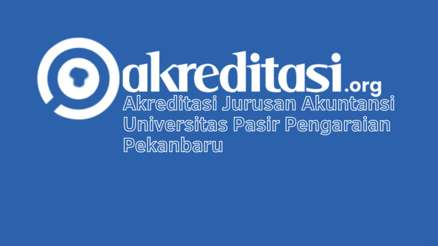 Akreditasi Jurusan Akuntansi Universitas Pasir Pengaraian Pekanbaru