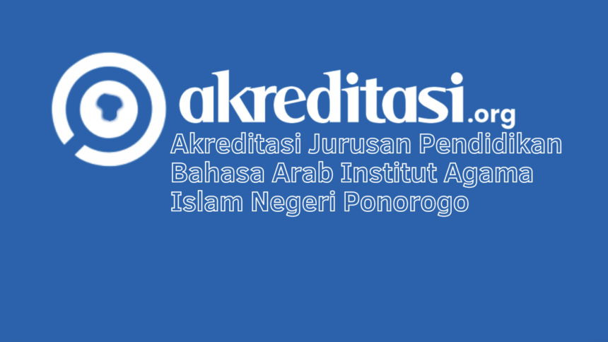 Akreditasi Jurusan Pendidikan Bahasa Arab Institut Agama Islam Negeri Ponorogo