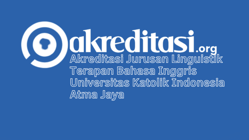 Akreditasi Jurusan Linguistik Terapan Bahasa Inggris Universitas Katolik Indonesia Atma Jaya