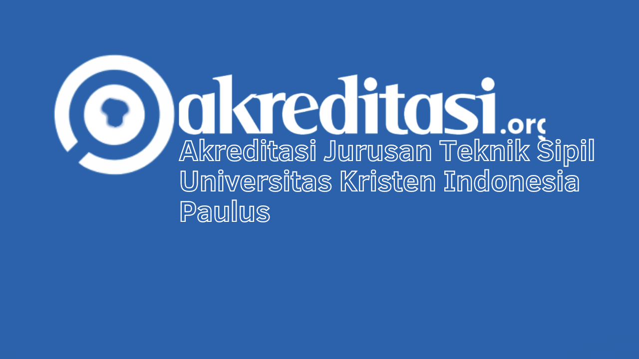 Akreditasi Jurusan Teknik Sipil Universitas Kristen Indonesia Paulus ...