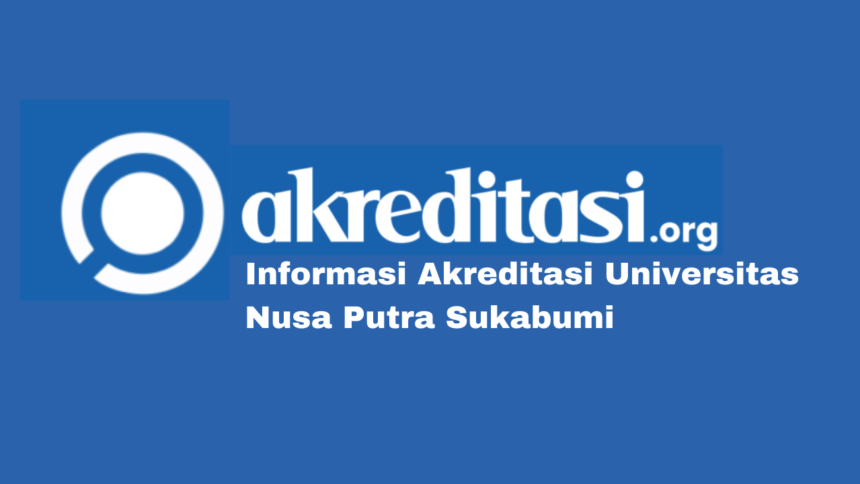 Akreditasi Universitas Nusa Putra Sukabumi