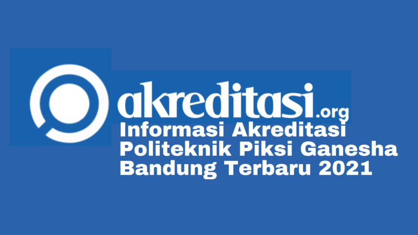 Akreditasi Politeknik Piksi Ganesha Bandung