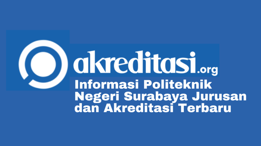 Politeknik Negeri Surabaya Jurusan dan Akreditasi