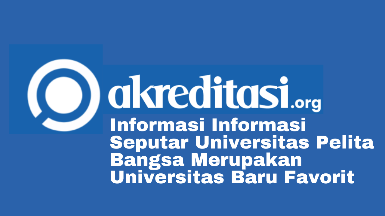 Informasi Seputar Universitas Pelita Bangsa Merupakan Universitas Baru 