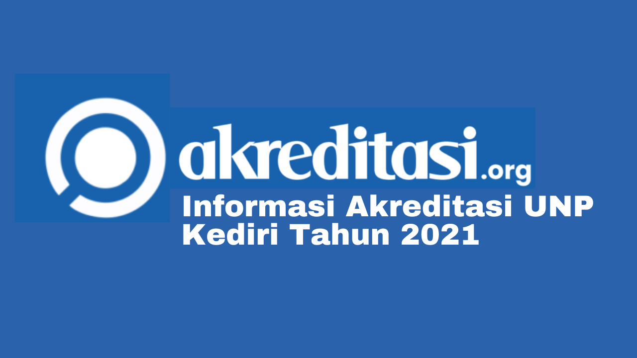 Informasi Mengenai Akreditasi UNP Kediri Tahun 2021, Yuk Dicek Disini ...