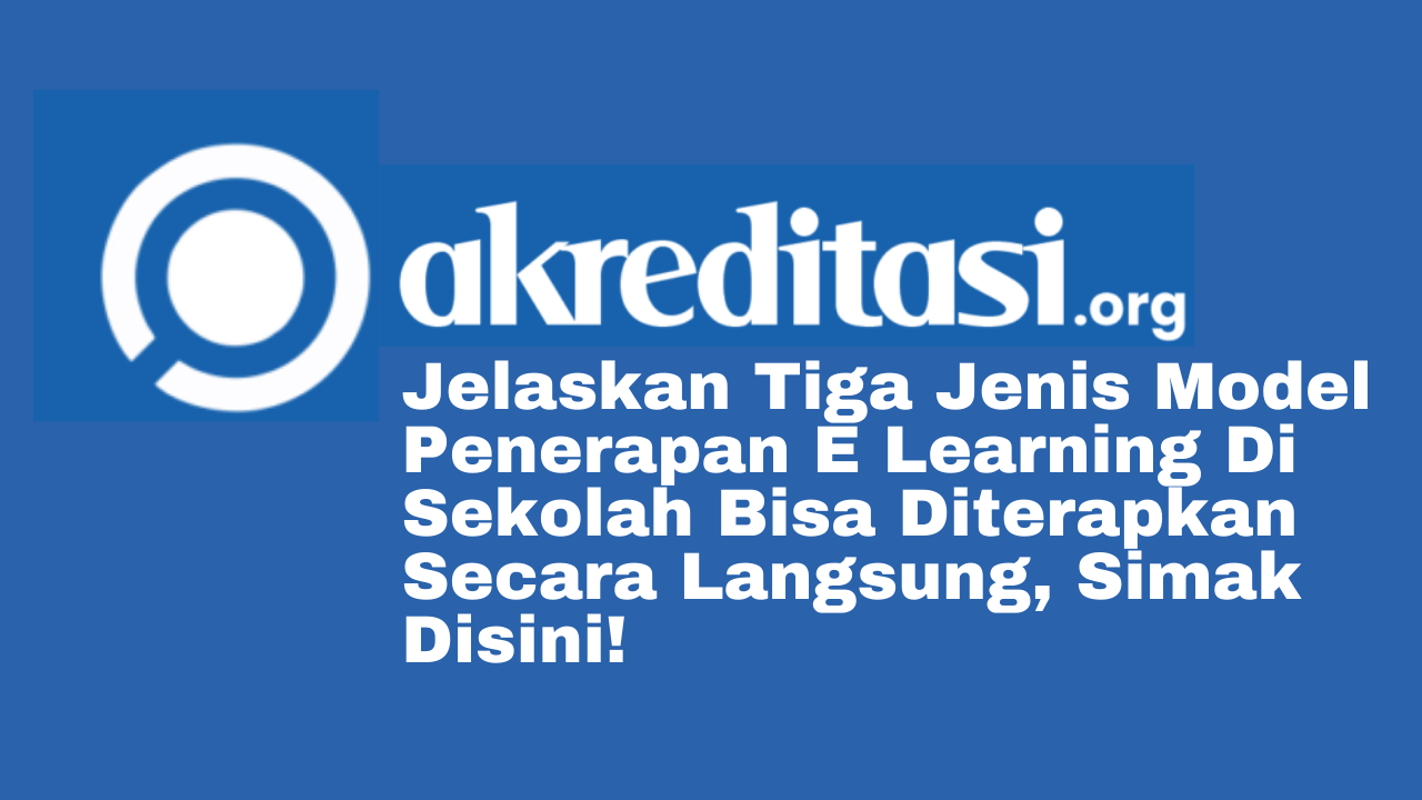 Jelaskan Tiga Jenis Model Penerapan E Learning Di Sekolah Bisa ...