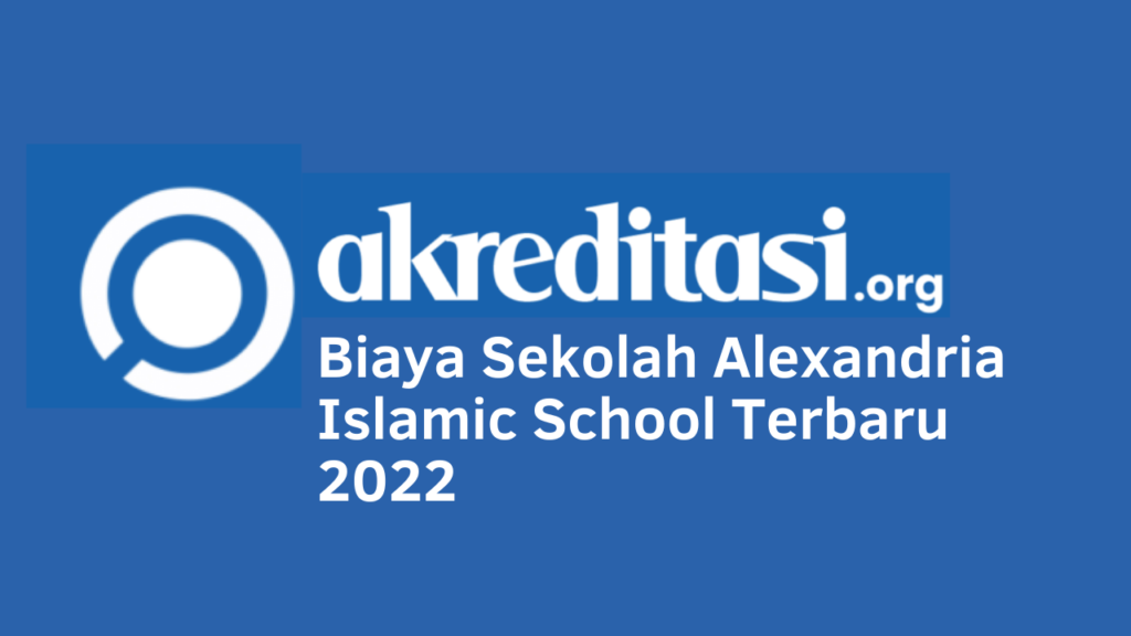 Biaya Sekolah Alexandria Islamic School Terbaru 2022 - Akreditasi.org