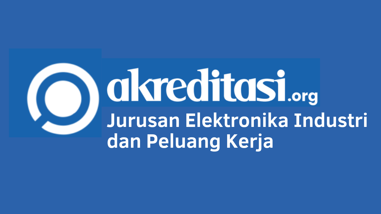 Jurusan Elektronika Industri Dan Peluang Kerja - Akreditasi.org