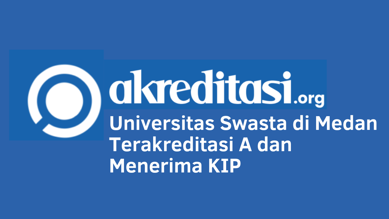 Universitas Swasta Di Medan Terakreditasi A Dan Menerima KIP ...