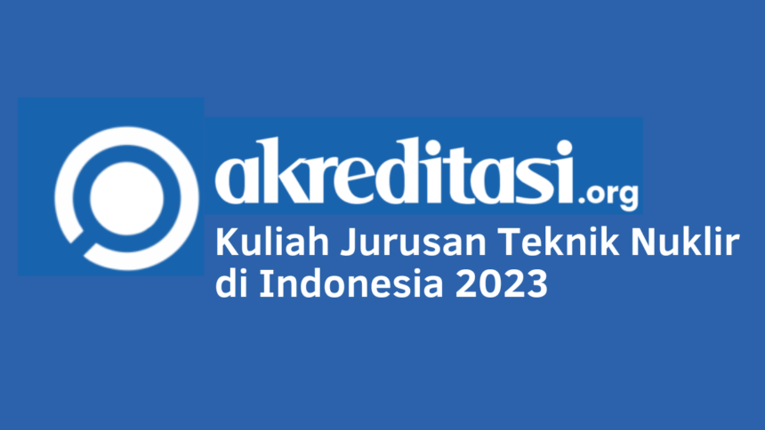 Kuliah Jurusan Teknik Nuklir di Indonesia