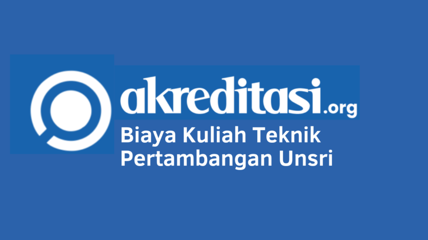 Biaya Kuliah Teknik Pertambangan Unsri