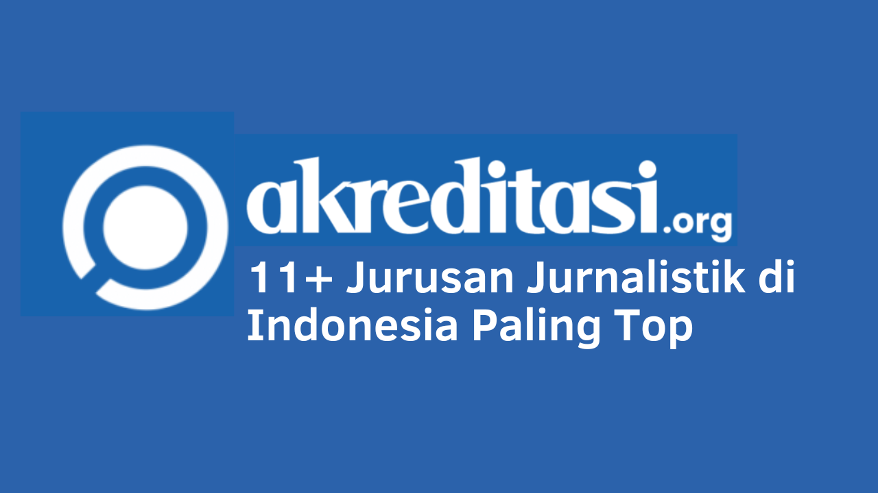 11+ Jurusan Jurnalistik Di Indonesia Paling Top - Akreditasi.org