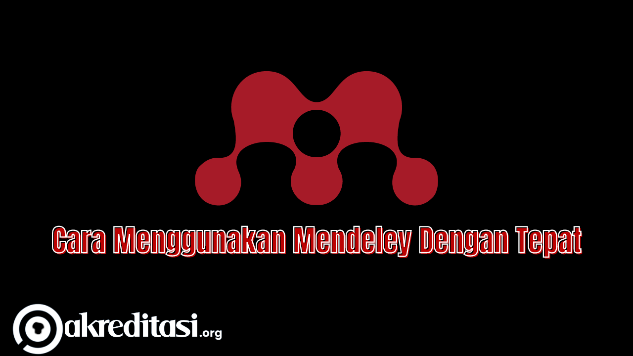 Cara Menggunakan Mendeley Dengan Tepat - Akreditasi.org