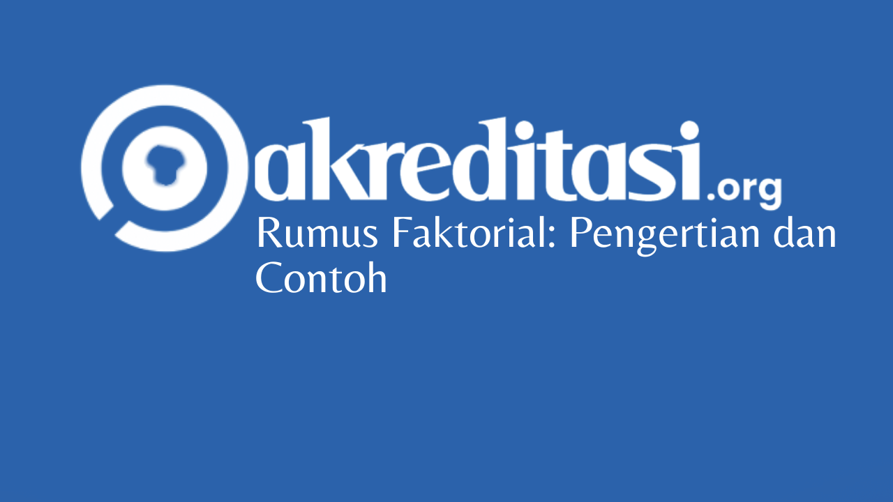 Rumus Faktorial: Pengertian dan Contoh - Akreditasi.org