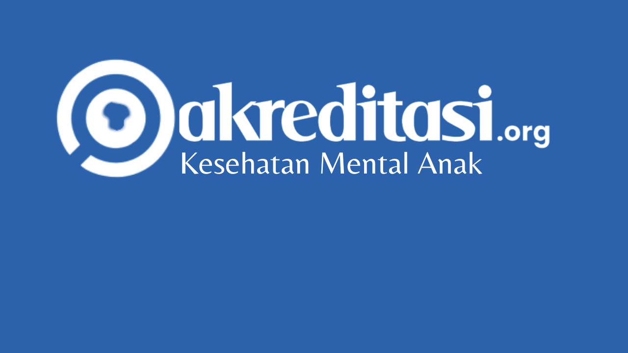 Kesehatan Mental Anak Yang Perlu Dijaga - Akreditasi.org